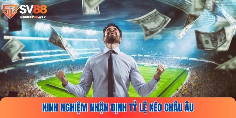Chia sẻ kinh nghiệm nhận định tỷ lệ kèo Châu Âu chuẩn xác