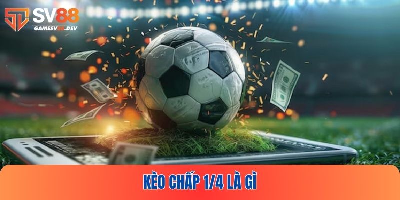 Tìm hiểu kèo chấp 1/4 để sẵn sàng nắm bắt cơ hội kiếm tiền