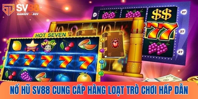 Truy cập SV88 để tận hưởng hàng loạt trò chơi nổ hũ chất lượng