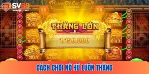 Cách chơi nổ hũ luôn thắng