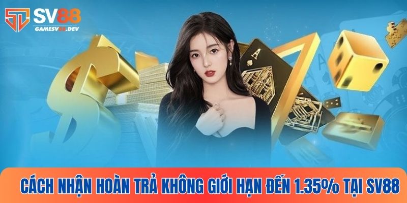 Cách nhận hoàn trả không giới hạn đến 1.35% tại SV88