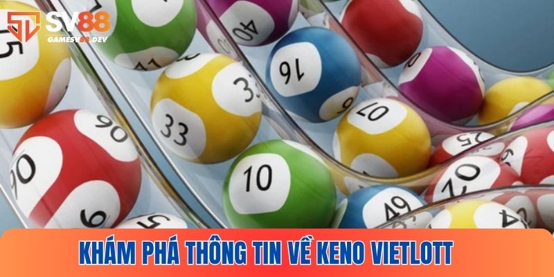 Khám phá thông tin cơ bản về Keno Vietlott 2025