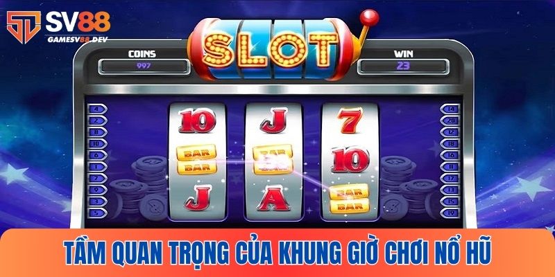 Tầm quan trọng của khung giờ chơi nổ hũ tại SV88